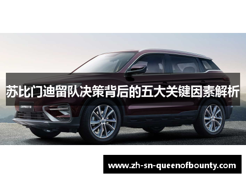 苏比门迪留队决策背后的五大关键因素解析