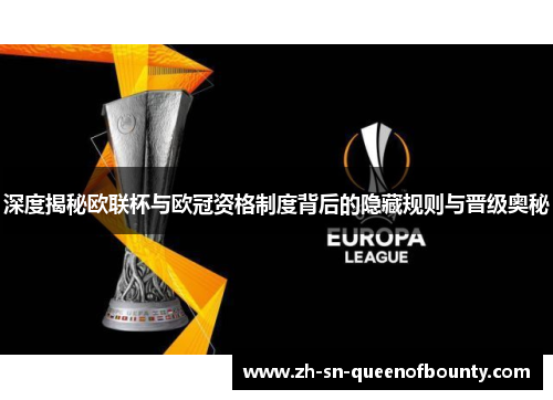 深度揭秘欧联杯与欧冠资格制度背后的隐藏规则与晋级奥秘 深度揭秘欧联杯与欧冠资格制度背后的隐藏规则与晋级奥秘