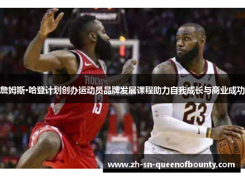 詹姆斯·哈登计划创办运动员品牌发展课程助力自我成长与商业成功 詹姆斯·哈登计划创办运动员品牌发展课程助力自我成长与商业成功