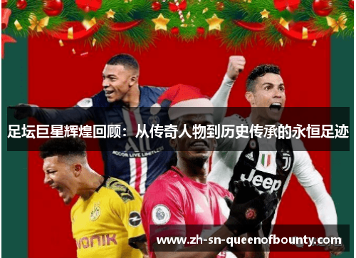 足坛巨星辉煌回顾：从传奇人物到历史传承的永恒足迹