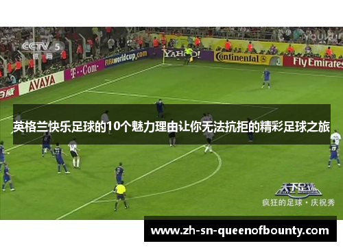 英格兰快乐足球的10个魅力理由让你无法抗拒的精彩足球之旅 英格兰快乐足球的10个魅力理由让你无法抗拒的精彩足球之旅