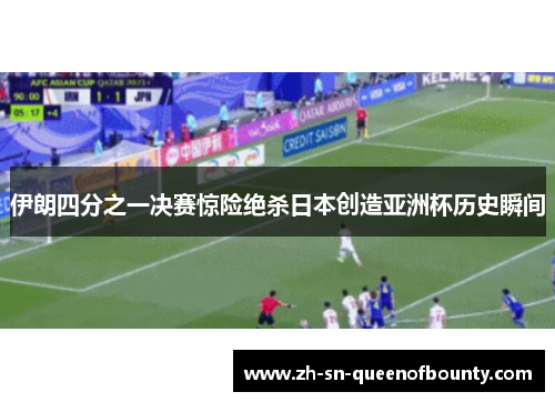伊朗四分之一决赛惊险绝杀日本创造亚洲杯历史瞬间 伊朗四分之一决赛惊险绝杀日本创造亚洲杯历史瞬间