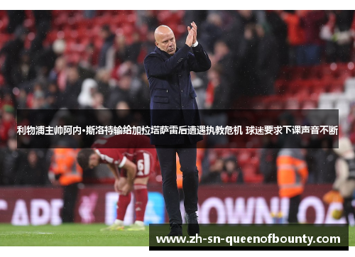 利物浦主帅阿内·斯洛特输给加拉塔萨雷后遭遇执教危机 球迷要求下课声音不断 利物浦主帅阿内·斯洛特输给加拉塔萨雷后遭遇执教危机 球迷要求下课声音不断