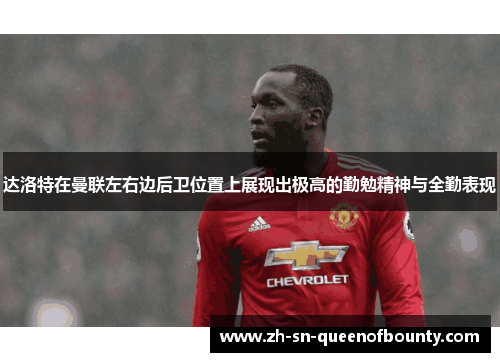 达洛特在曼联左右边后卫位置上展现出极高的勤勉精神与全勤表现