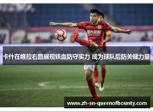 卡什在维拉右路展现铁血防守实力 成为球队后防关键力量