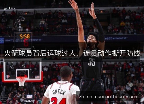 火箭球员背后运球过人,连贯动作撕开防线 火箭球员背后运球过人,连贯动作撕开防线